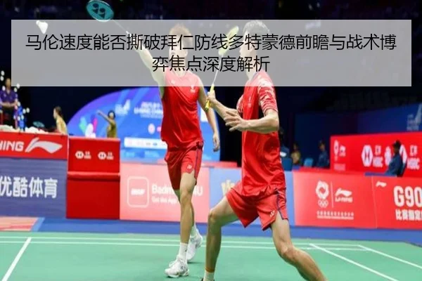 马伦速度能否撕破拜仁防线多特蒙德前瞻与战术博弈焦点深度解析